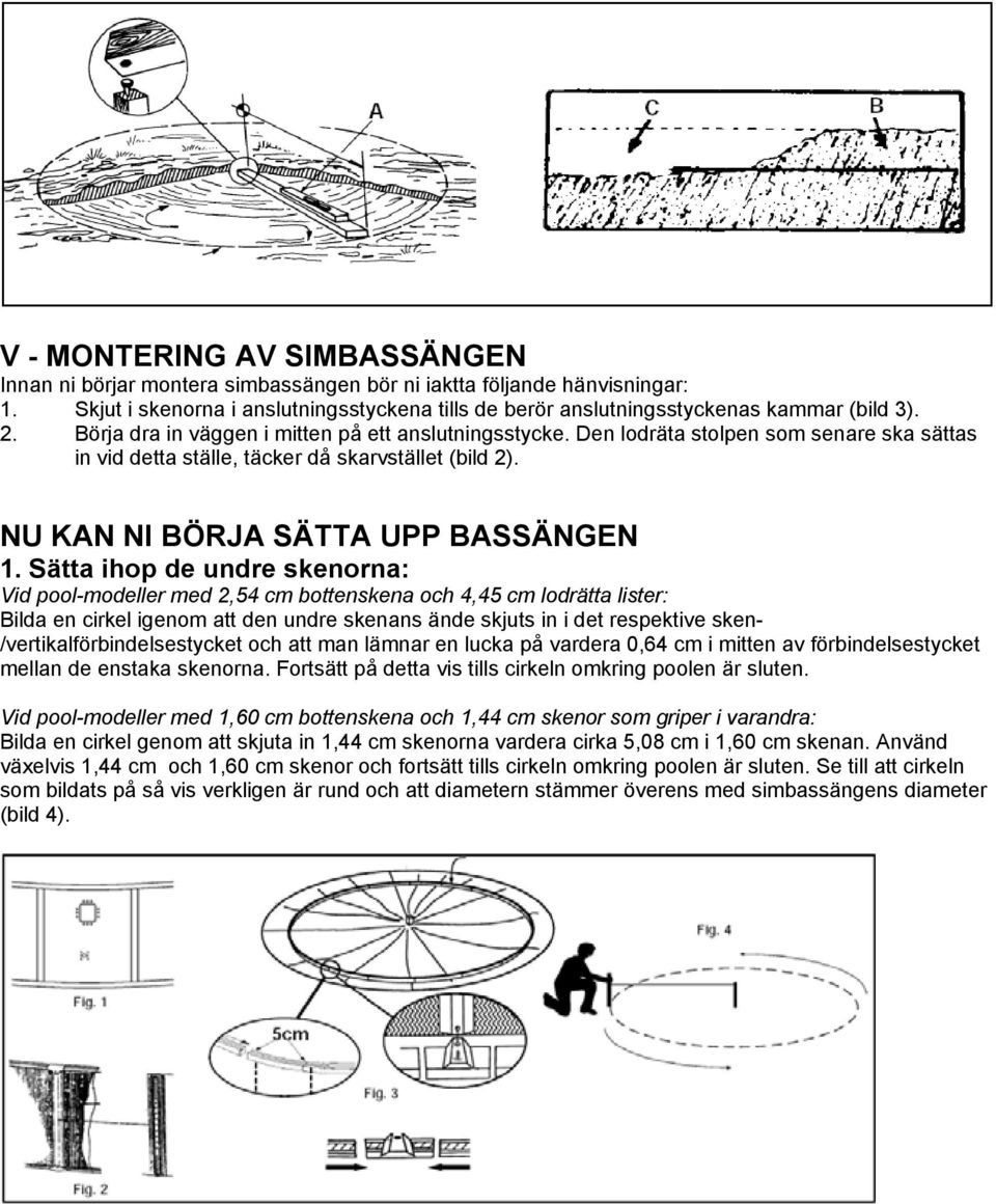 Sätta ihop de undre skenorna: Vid pool-modeller med 2,54 cm bottenskena och 4,45 cm lodrätta lister: Bilda en cirkel igenom att den undre skenans ände skjuts in i det respektive sken-