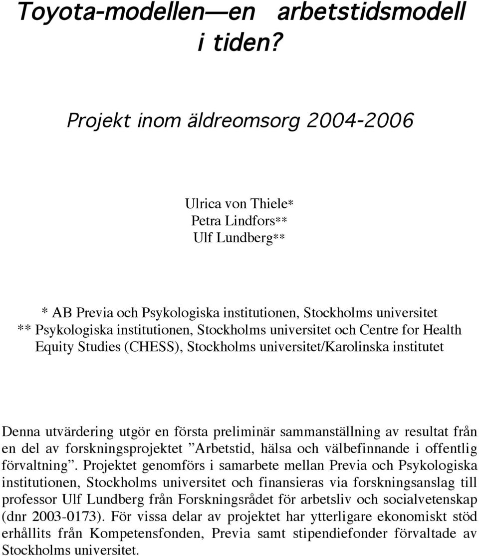 universitet och Centre for Health Equity Studies (CHESS), Stockholms universitet/karolinska institutet Denna utvärdering utgör en första preliminär sammanställning av resultat från en del av