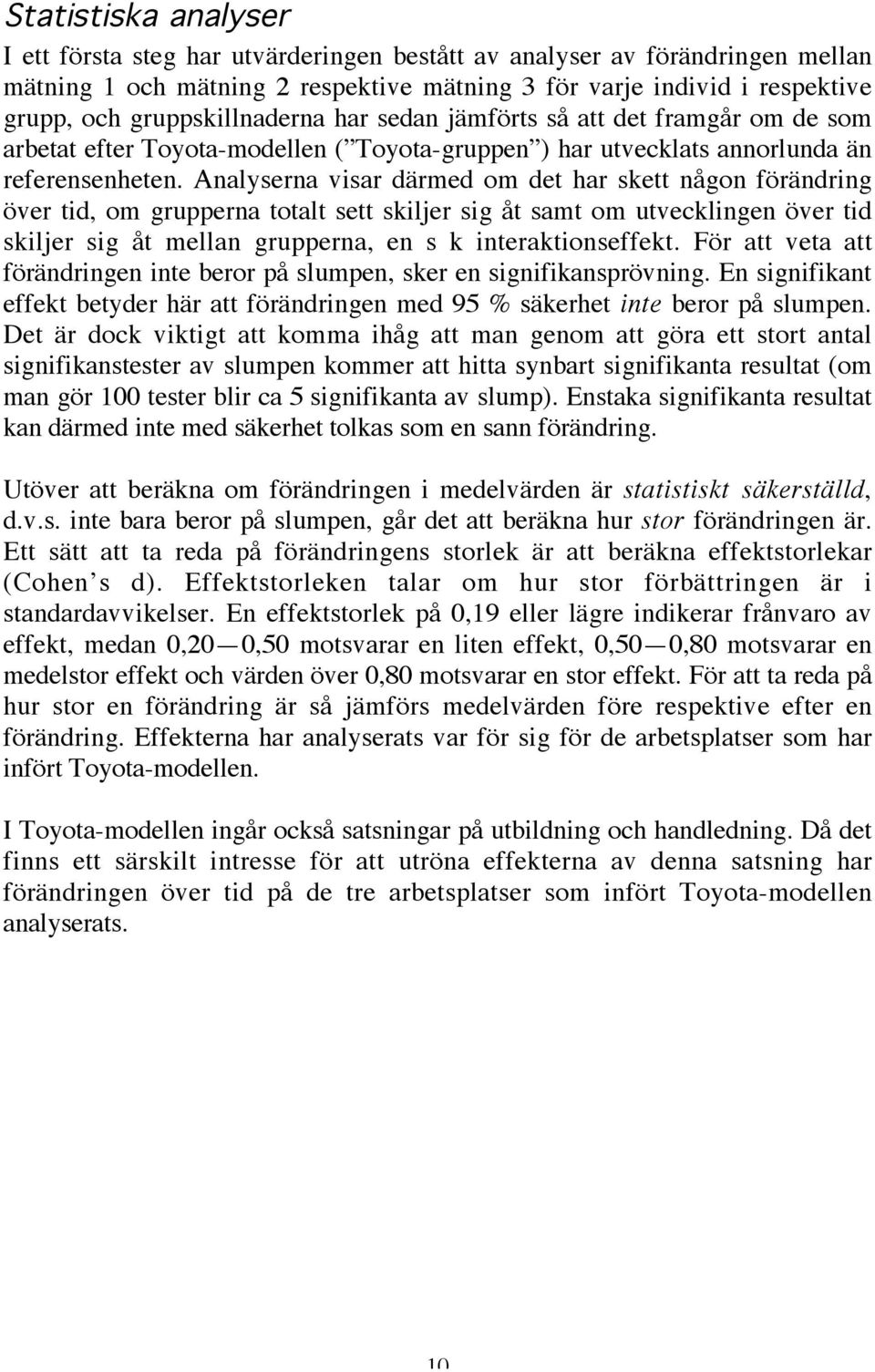 Analyserna visar därmed om det har skett någon förändring över tid, om grupperna totalt sett skiljer sig åt samt om utvecklingen över tid skiljer sig åt mellan grupperna, en s k interaktionseffekt.