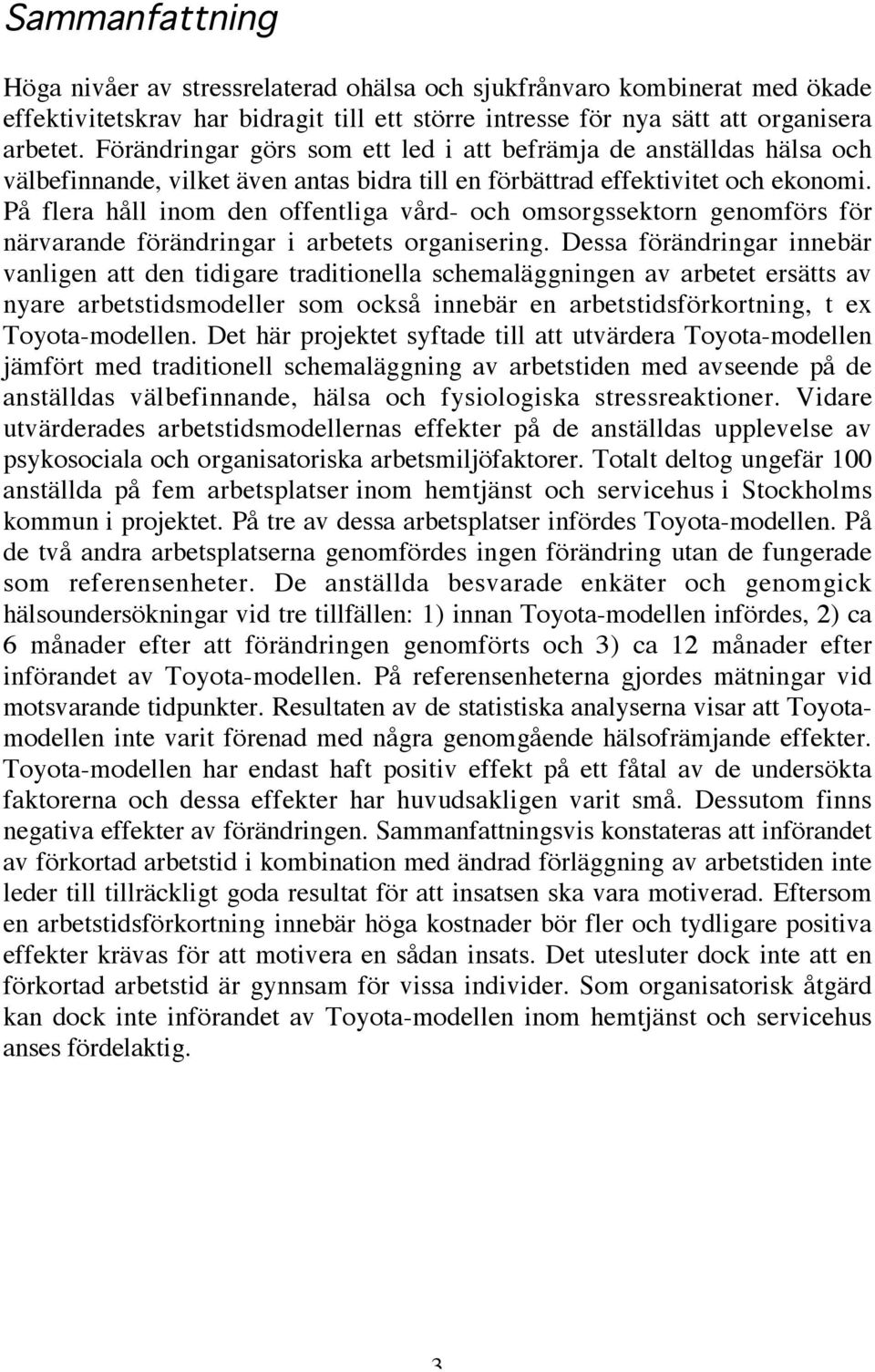 På flera håll inom den offentliga vård- och omsorgssektorn genomförs för närvarande förändringar i arbetets organisering.