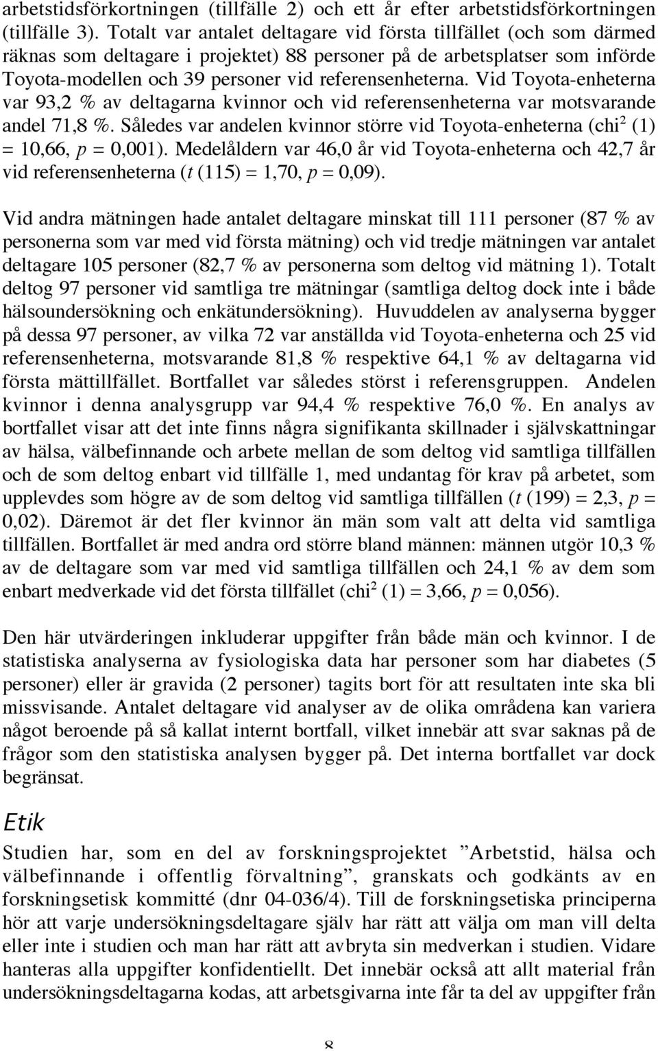 Vid Toyota-enheterna var 9, % av deltagarna kvinnor och vid referensenheterna var motsvarande andel 71,8 %. Således var andelen kvinnor större vid Toyota-enheterna (chi (1) = 10,66, p = 0,001).