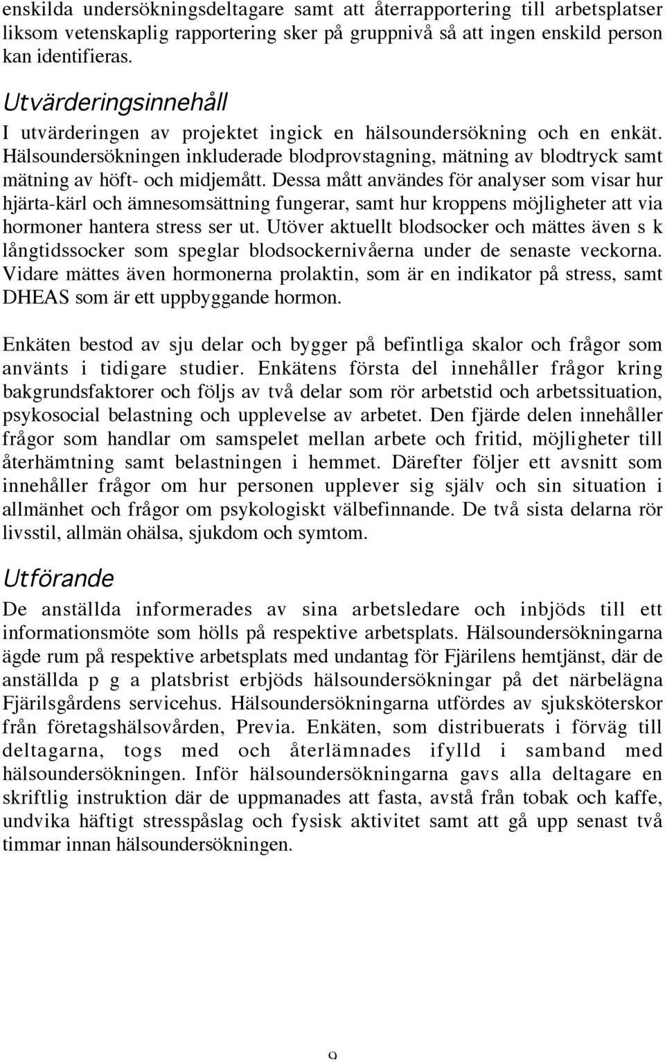 Dessa mått användes för analyser som visar hur hjärta-kärl och ämnesomsättning fungerar, samt hur kroppens möjligheter att via hormoner hantera stress ser ut.