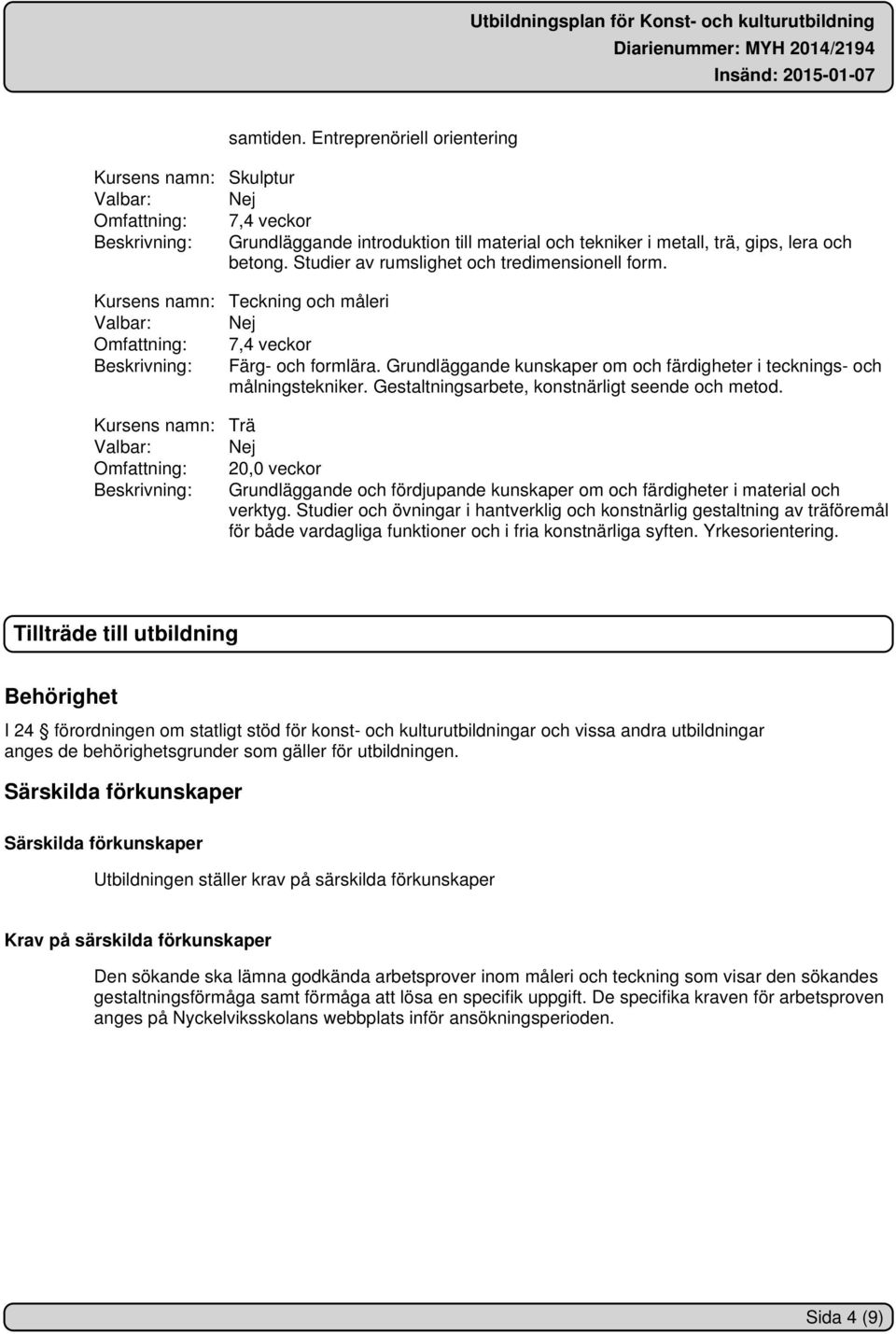 Trä 20,0 veckor Grundläggande och fördjupande kunskaper om och färdigheter i material och verktyg.