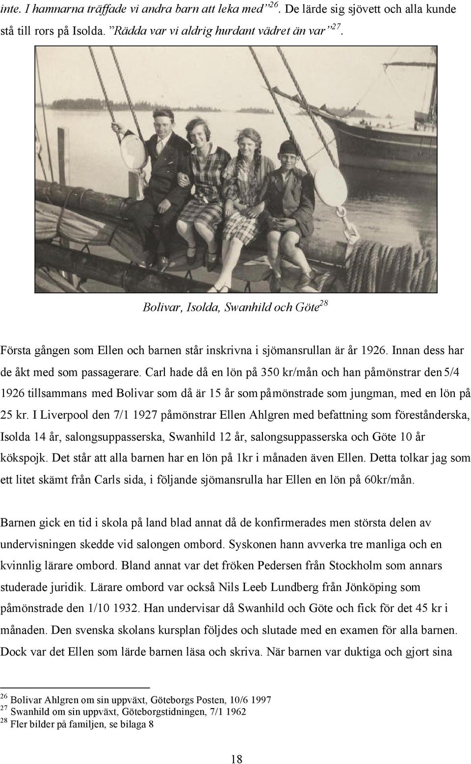 Carl hade då en lön på 350 kr/mån och han påmönstrar den 5/4 1926 tillsammans med Bolivar som då är 15 år som påmönstrade som jungman, med en lön på 25 kr.