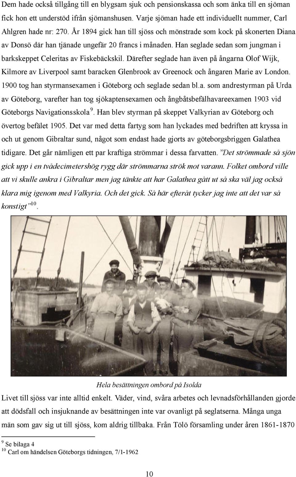 Han seglade sedan som jungman i barkskeppet Celeritas av Fiskebäckskil.