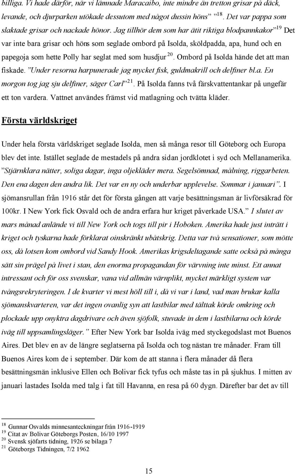 Jag tillhör dem som har ätit riktiga blodpannkakor 19 Det var inte bara grisar och höns som seglade ombord på Isolda, sköldpadda, apa, hund och en papegoja som hette Polly har seglat med som husdjur