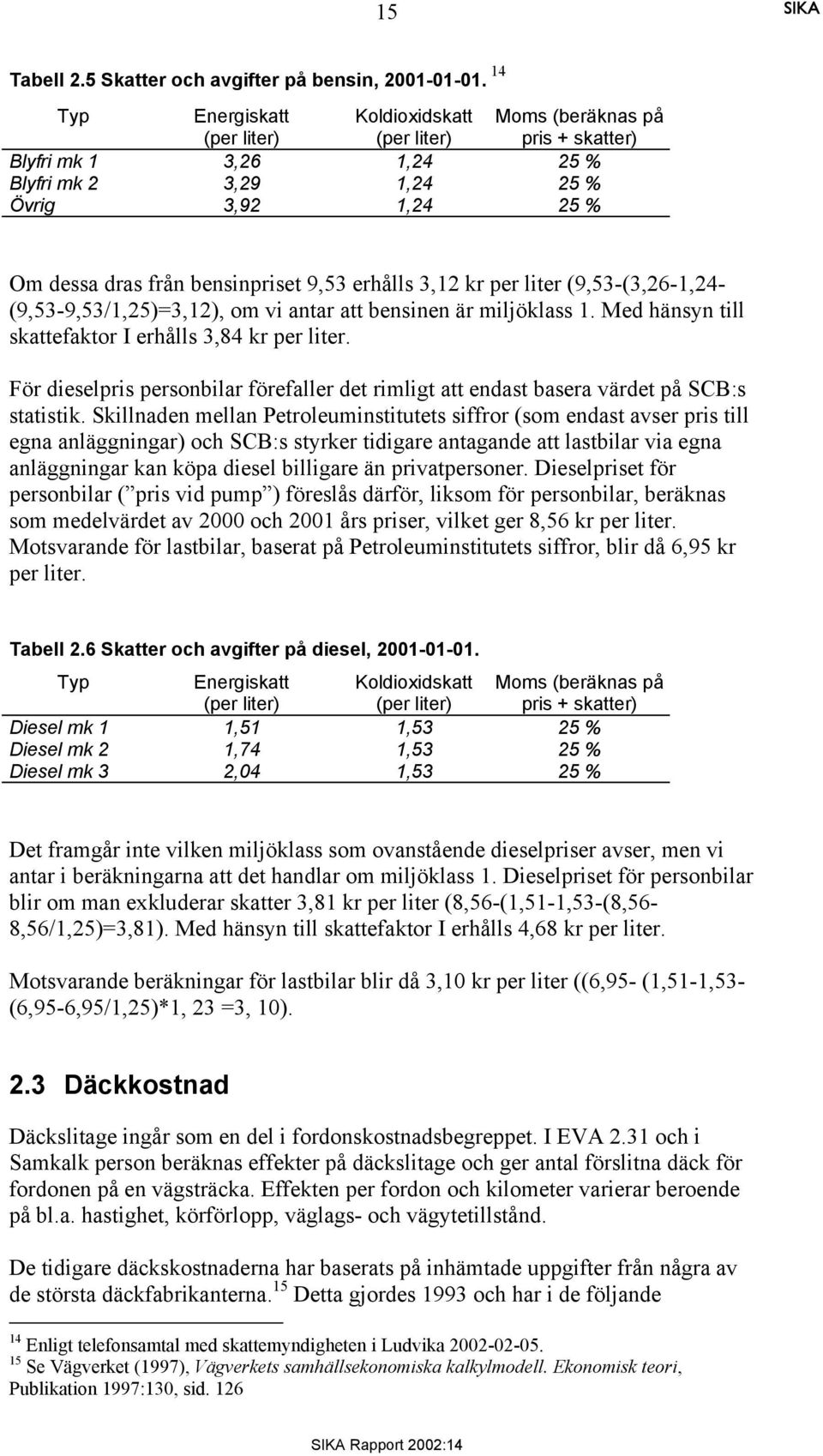 9,53 erhålls 3,12 kr per liter (9,53-(3,26-1,24- (9,53-9,53/1,25)=3,12), om vi antar att bensinen är miljöklass 1. Med hänsyn till skattefaktor I erhålls 3,84 kr per liter.