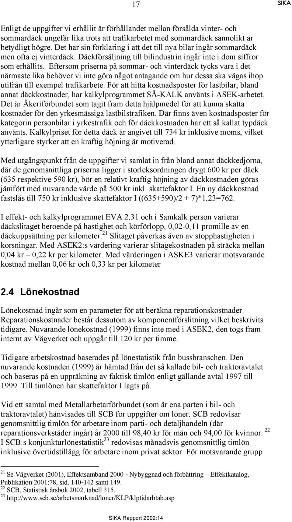 Eftersom priserna på sommar- och vinterdäck tycks vara i det närmaste lika behöver vi inte göra något antagande om hur dessa ska vägas ihop utifrån till exempel trafikarbete.