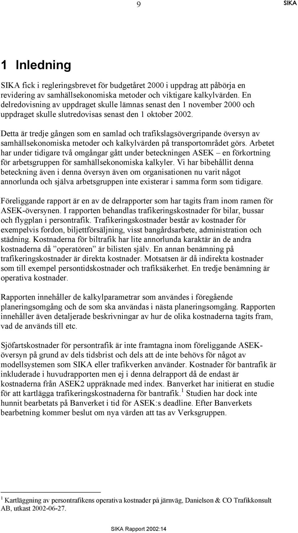 Detta är tredje gången som en samlad och trafikslagsövergripande översyn av samhällsekonomiska metoder och kalkylvärden på transportområdet görs.