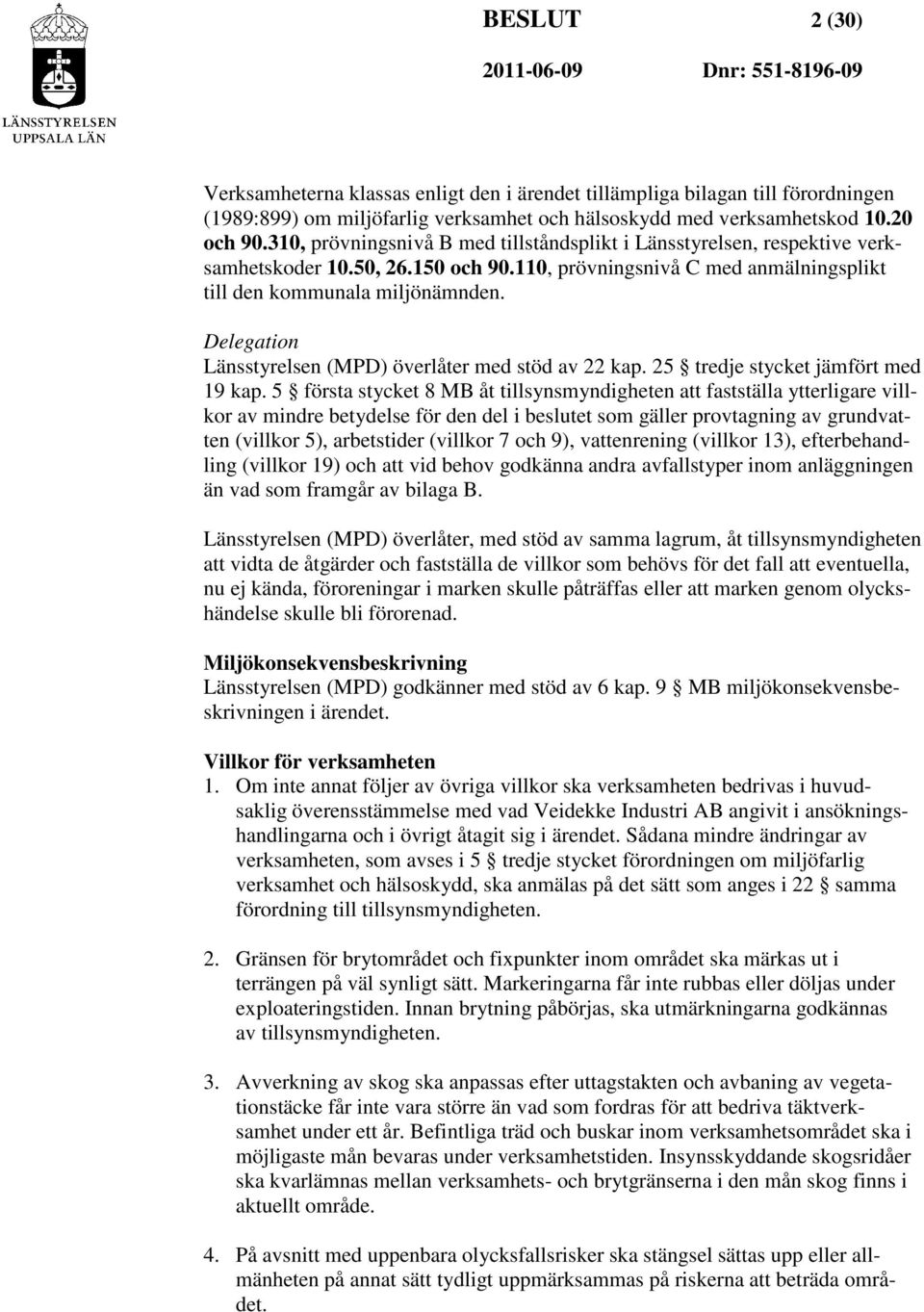 Delegation Länsstyrelsen (MPD) överlåter med stöd av 22 kap. 25 tredje stycket jämfört med 19 kap.