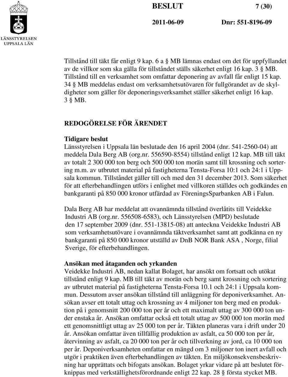 34 MB meddelas endast om verksamhetsutövaren för fullgörandet av de skyldigheter som gäller för deponeringsverksamhet ställer säkerhet enligt 16 kap. 3 MB.