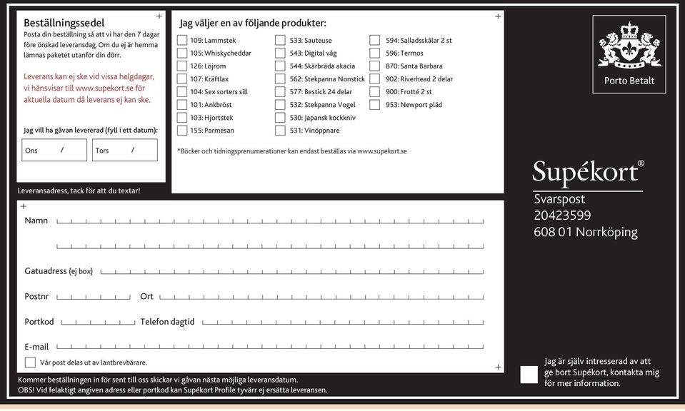 Jag väljer en av följande produkter: 109: Lammstek 533: Sauteuse 105: Whiskycheddar 543: Digital våg 126: Löjrom 544: Skärbräda akacia 107: Kräftlax 562: Stekpanna Nonstick 104: Sex sorters sill 577: