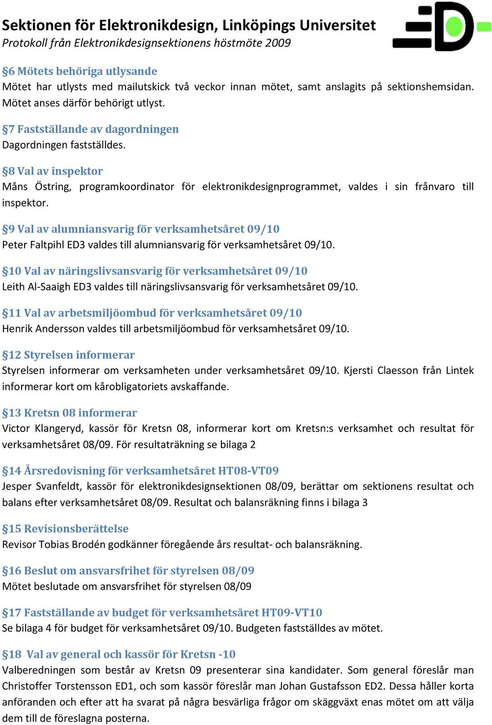 9 Val av alumniansvarig för verksamhetsåret 09/10 Peter Faltpihl ED3 valdes till alumniansvarig för verksamhetsåret 09/10.