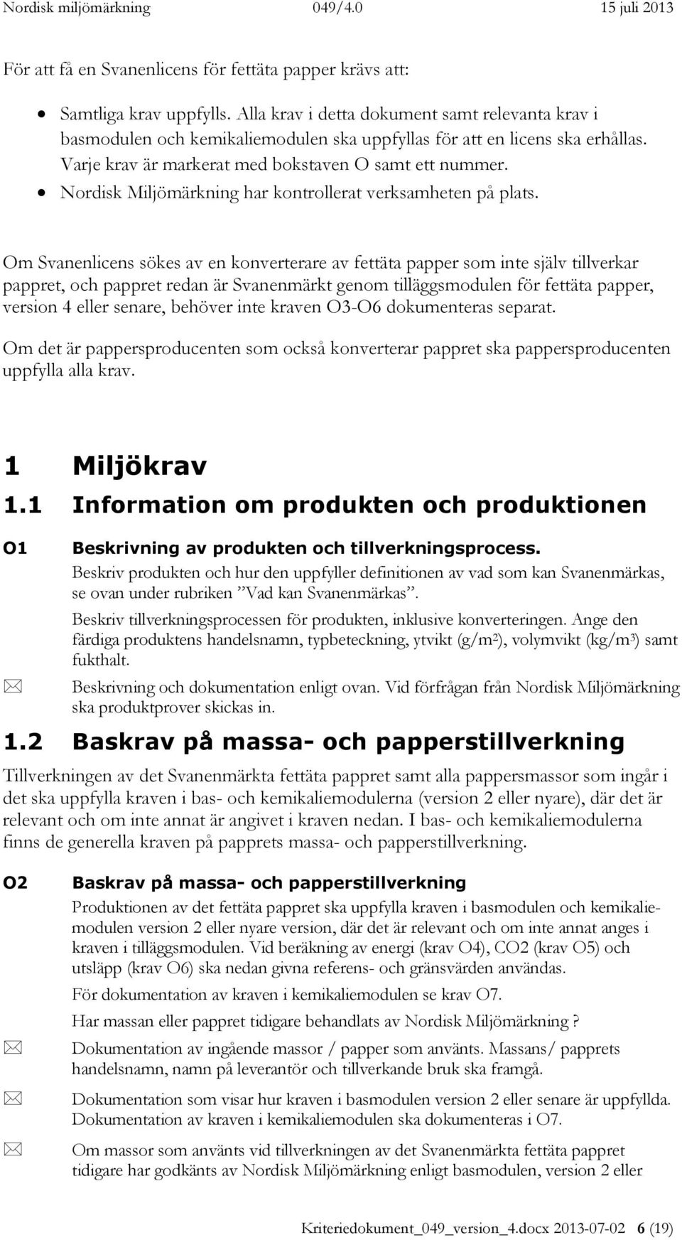 Nordisk Miljömärkning har kontrollerat verksamheten på plats.