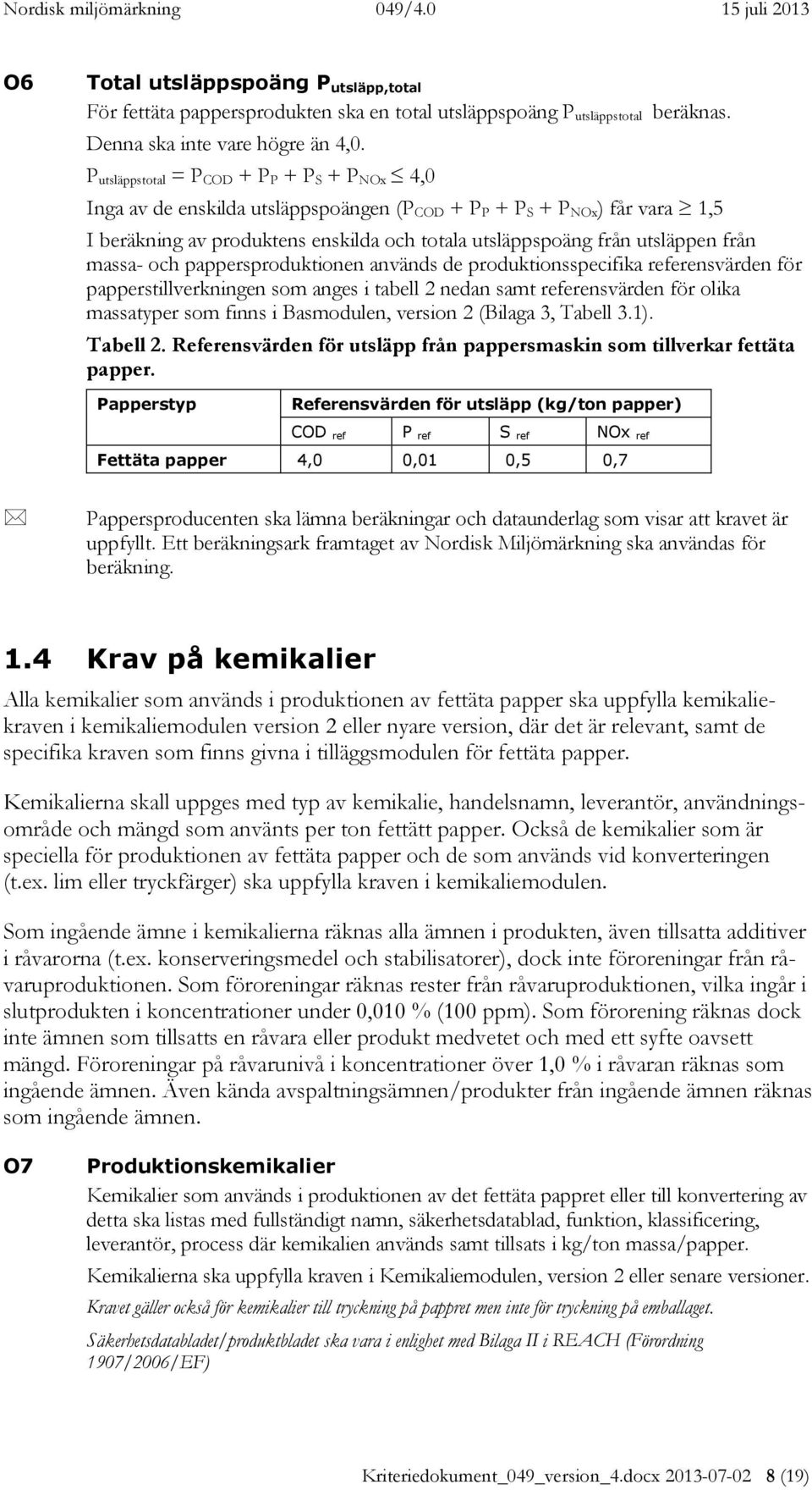 från massa- och pappersproduktionen används de produktionsspecifika referensvärden för papperstillverkningen som anges i tabell 2 nedan samt referensvärden för olika massatyper som finns i