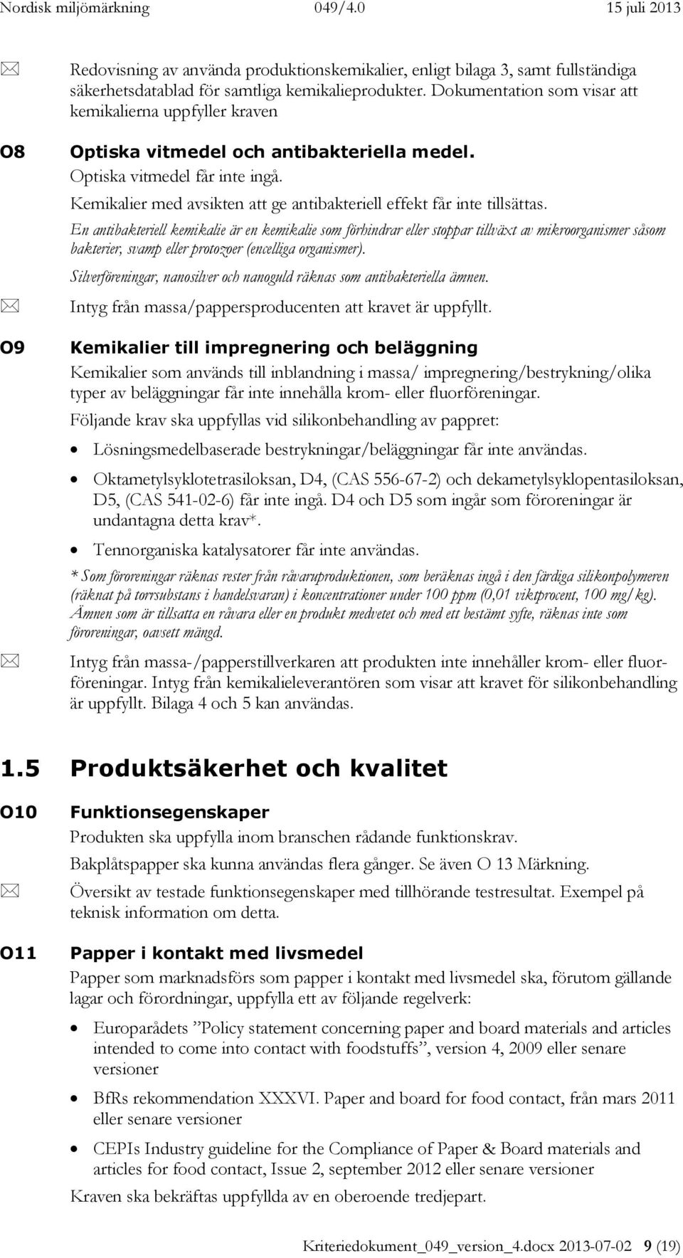 Kemikalier med avsikten att ge antibakteriell effekt får inte tillsättas.