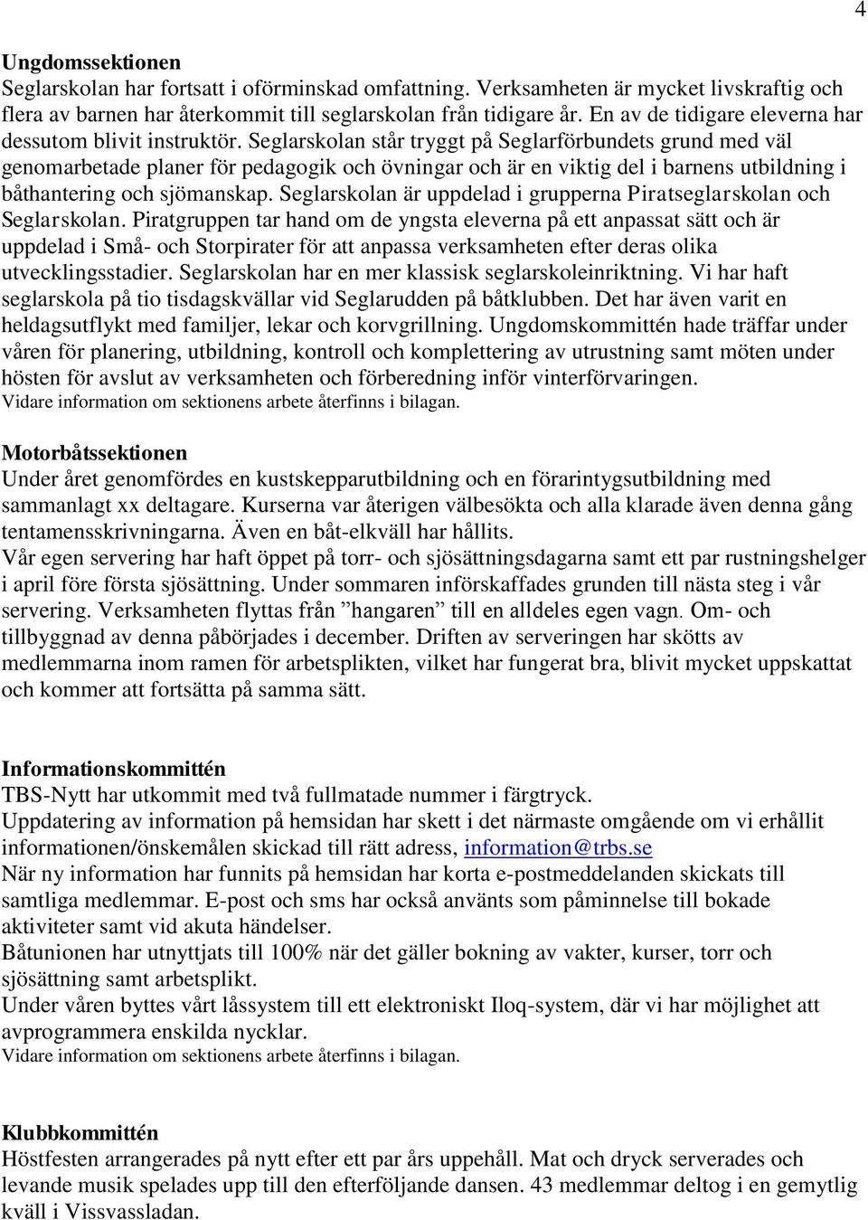 Seglarskolan står tryggt på Seglarförbundets grund med väl genomarbetade planer för pedagogik och övningar och är en viktig del i barnens utbildning i båthantering och sjömanskap.