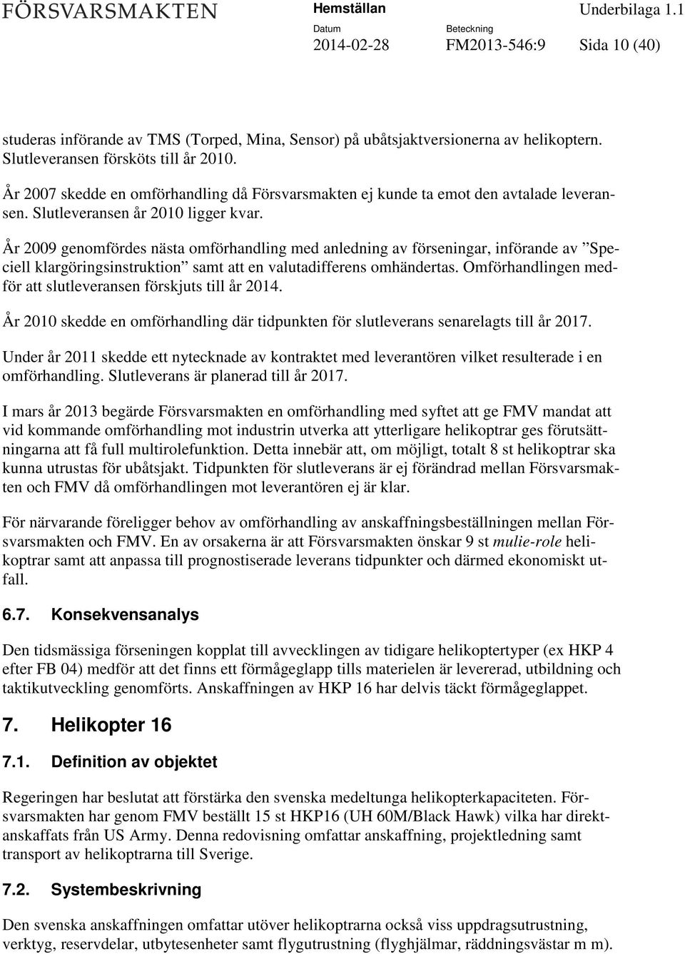 År 2009 genomfördes nästa omförhandling med anledning av förseningar, införande av Speciell klargöringsinstruktion samt att en valutadifferens omhändertas.