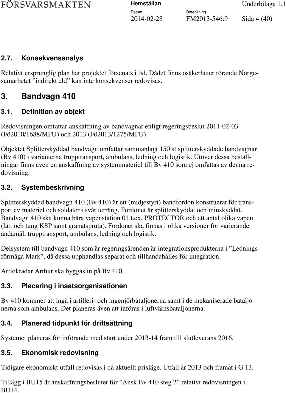 3.1. Definition av objekt Redovisningen omfattar anskaffning av bandvagnar enligt regeringsbeslut 2011-02-03 (Fö2010/1688/MFU) och 2013 (Fö2013/1275/MFU) Objektet Splitterskyddad bandvagn omfattar