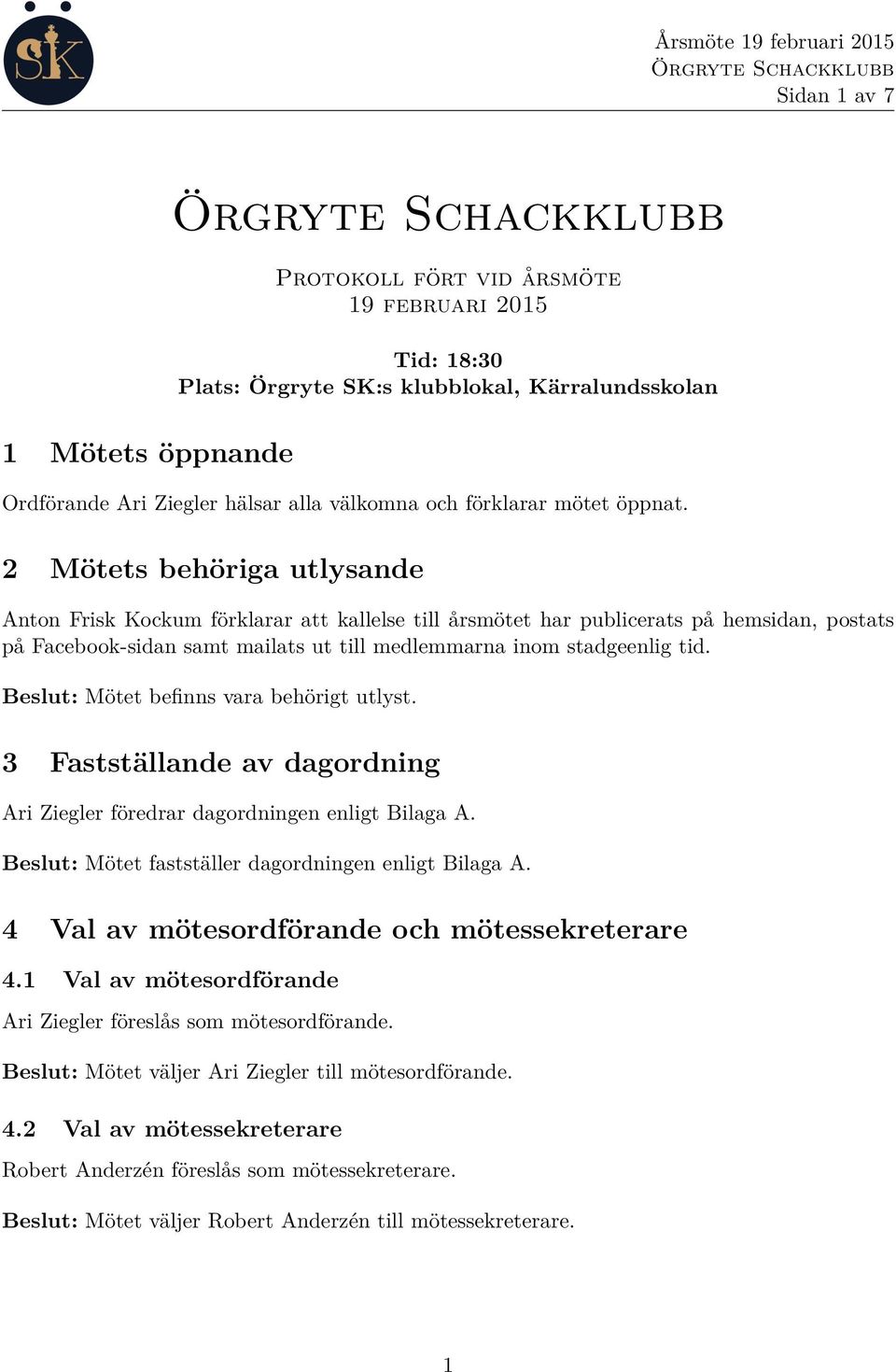 2 Mötets behöriga utlysande Anton Frisk Kockum förklarar att kallelse till årsmötet har publicerats på hemsidan, postats på Facebook-sidan samt mailats ut till medlemmarna inom stadgeenlig tid.