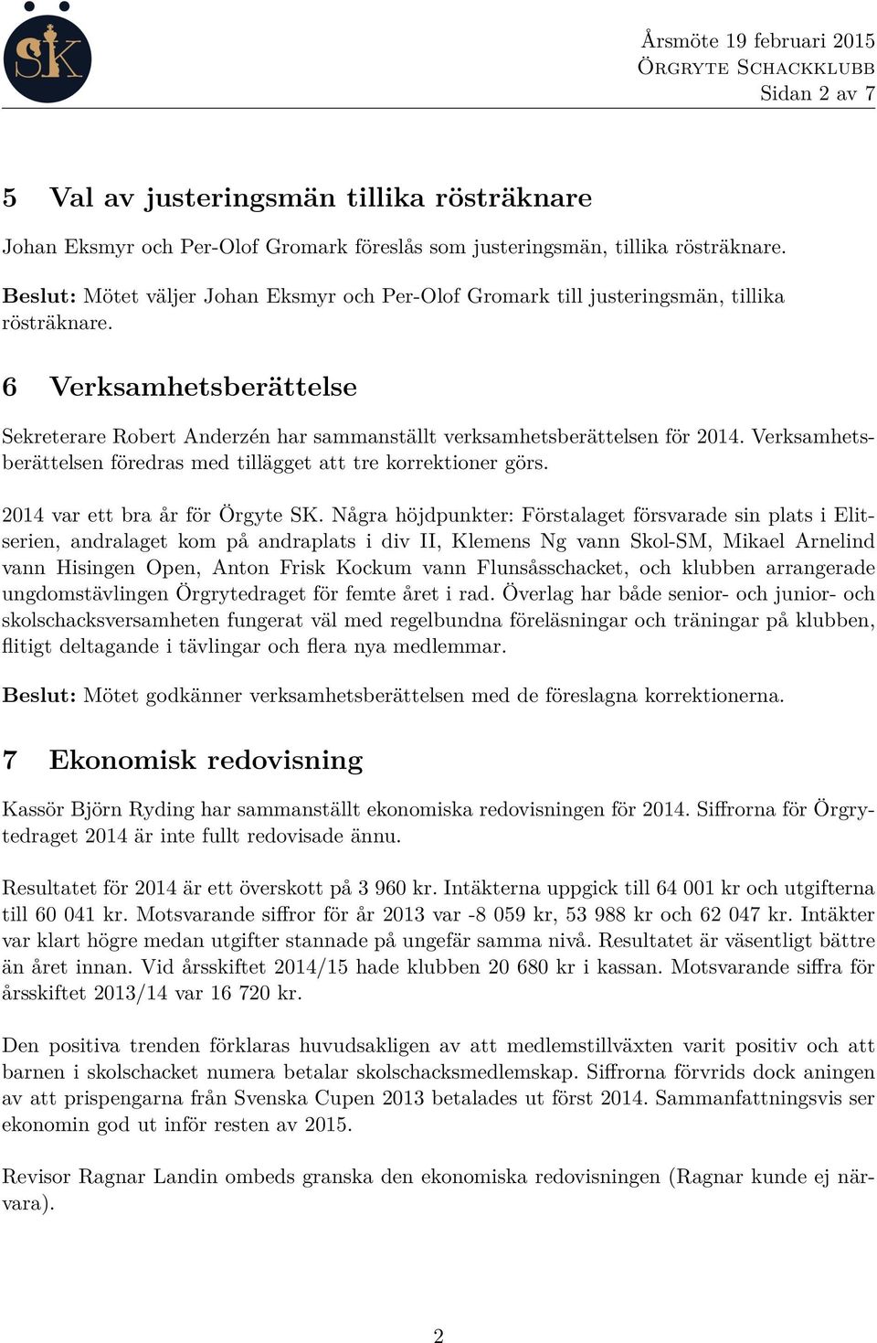 Verksamhetsberättelsen föredras med tillägget att tre korrektioner görs. 2014 var ett bra år för Örgyte SK.