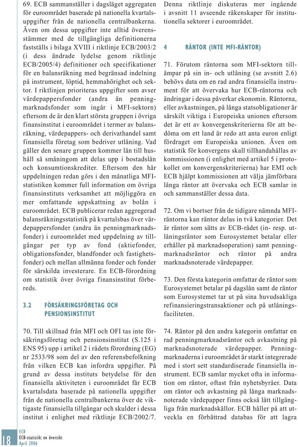 specifikationer för en balansräkning med begränsad indelning på instrument, löptid, hemmahörighet och sektor.