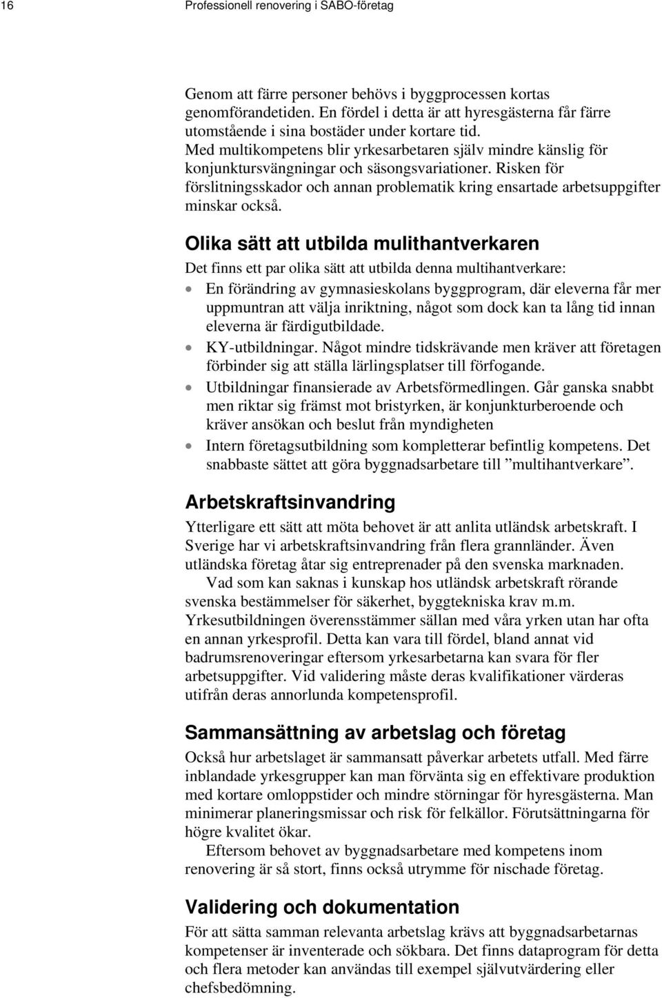 Med multikompetens blir yrkesarbetaren själv mindre känslig för konjunktursvängningar och säsongsvariationer.