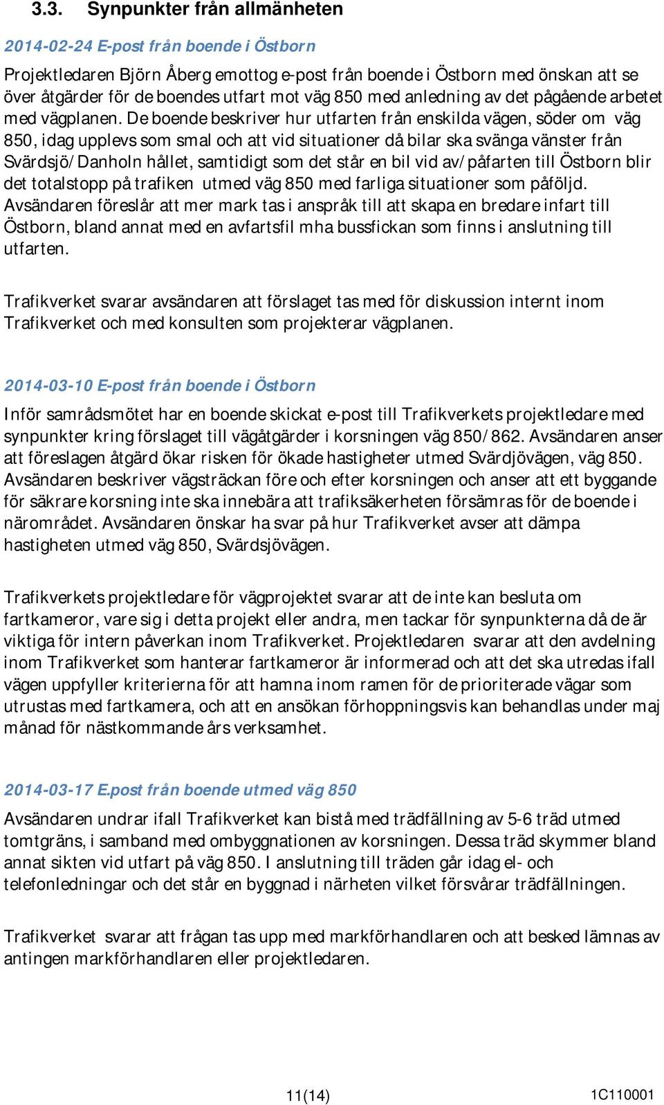 De boende beskriver hur utfarten från enskilda vägen, söder om väg 850, idag upplevs som smal och att vid situationer då bilar ska svänga vänster från Svärdsjö/Danholn hållet, samtidigt som det står