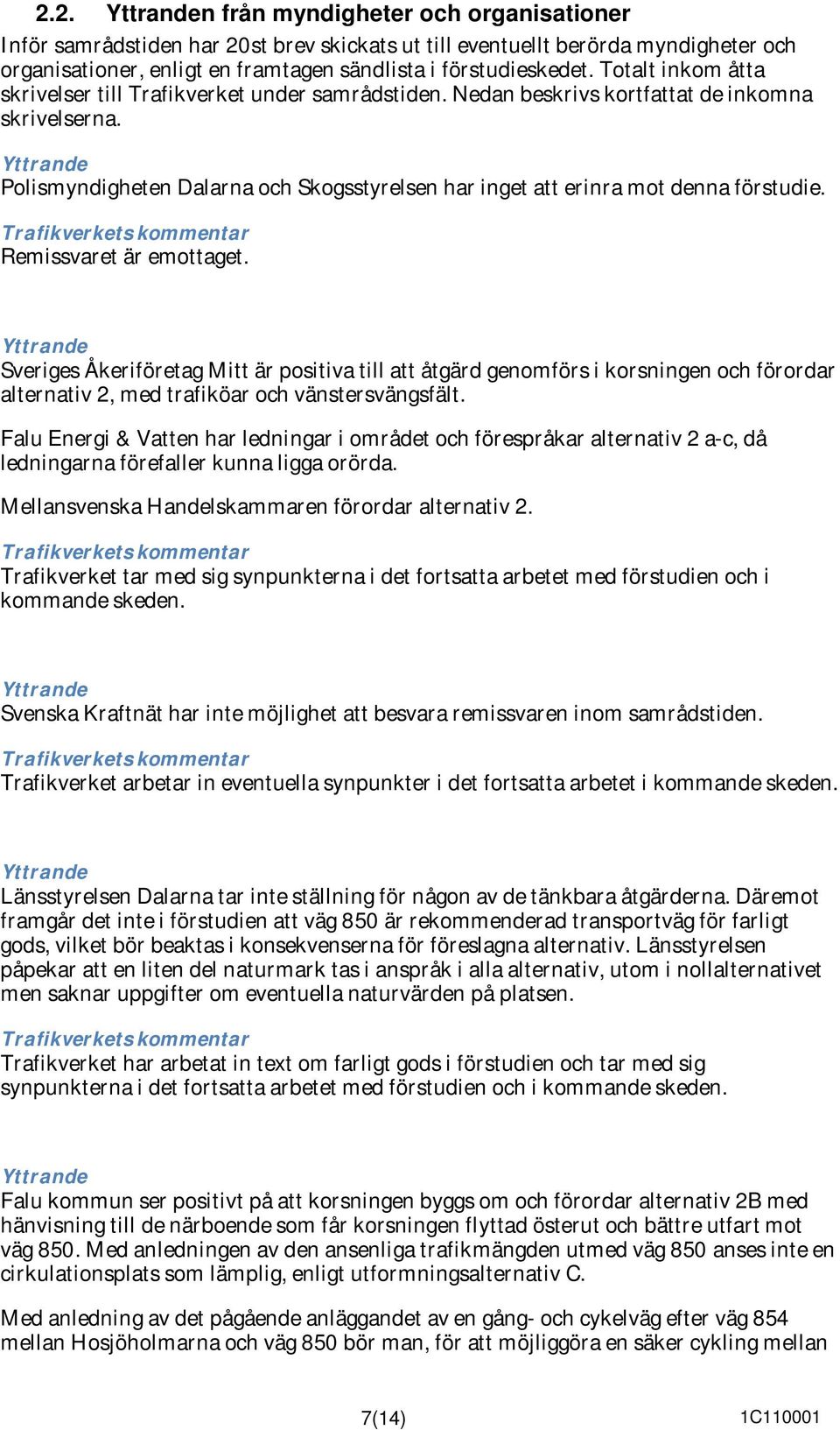 Yttrande Polismyndigheten Dalarna och Skogsstyrelsen har inget att erinra mot denna förstudie. Trafikverkets kommentar Remissvaret är emottaget.