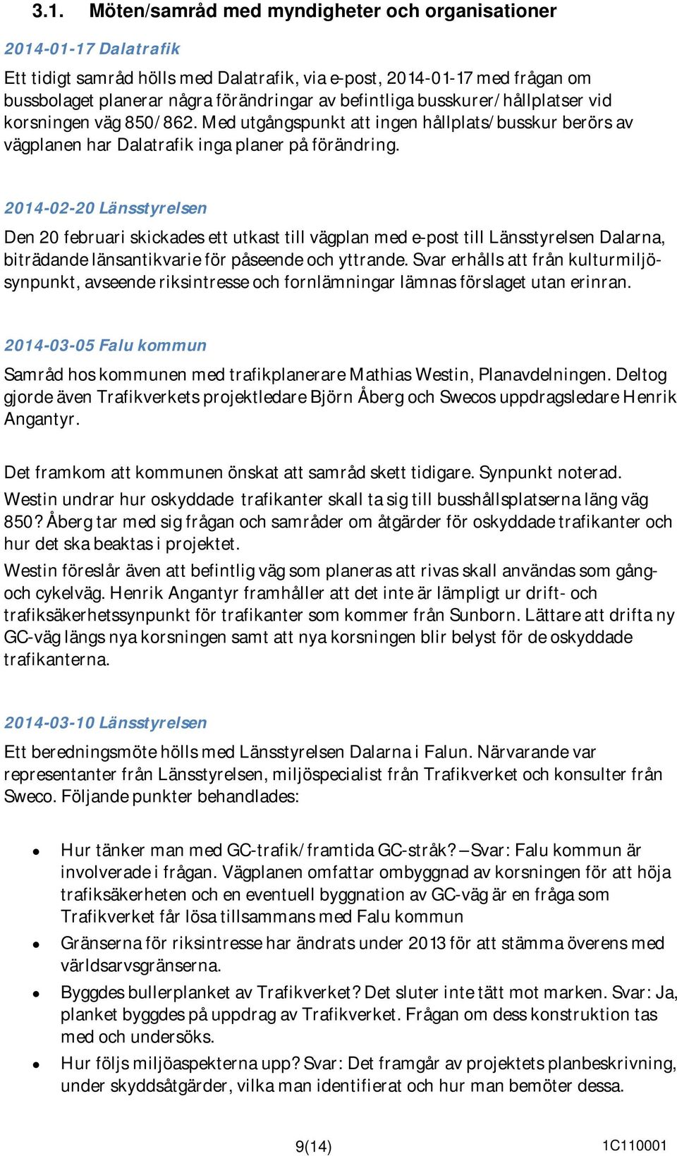 2014-02-20 Länsstyrelsen Den 20 februari skickades ett utkast till vägplan med e-post till Länsstyrelsen Dalarna, biträdande länsantikvarie för påseende och yttrande.