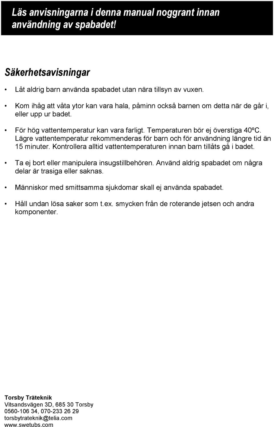 Lägre vattentemperatur rekommenderas för barn och för användning längre tid än 15 minuter. Kontrollera alltid vattentemperaturen innan barn tillåts gå i badet.