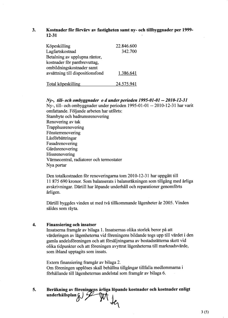 700 Ny-, till- och ombyggnader o d under perioden 1995-01-01-2010-12-31 Ny-, till- och ombyggnader under perioden 1995-01-01 2010-12-31 har varit omfattande.