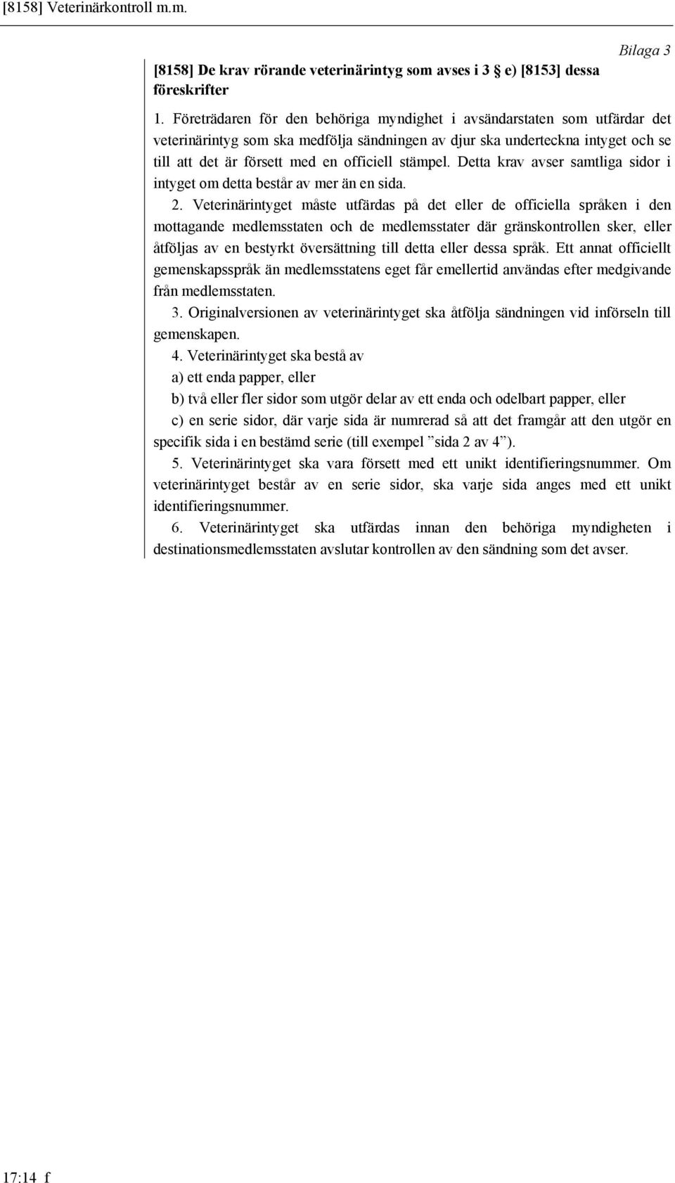 stämpel. Detta krav avser samtliga sidor i intyget om detta består av mer än en sida. 2.