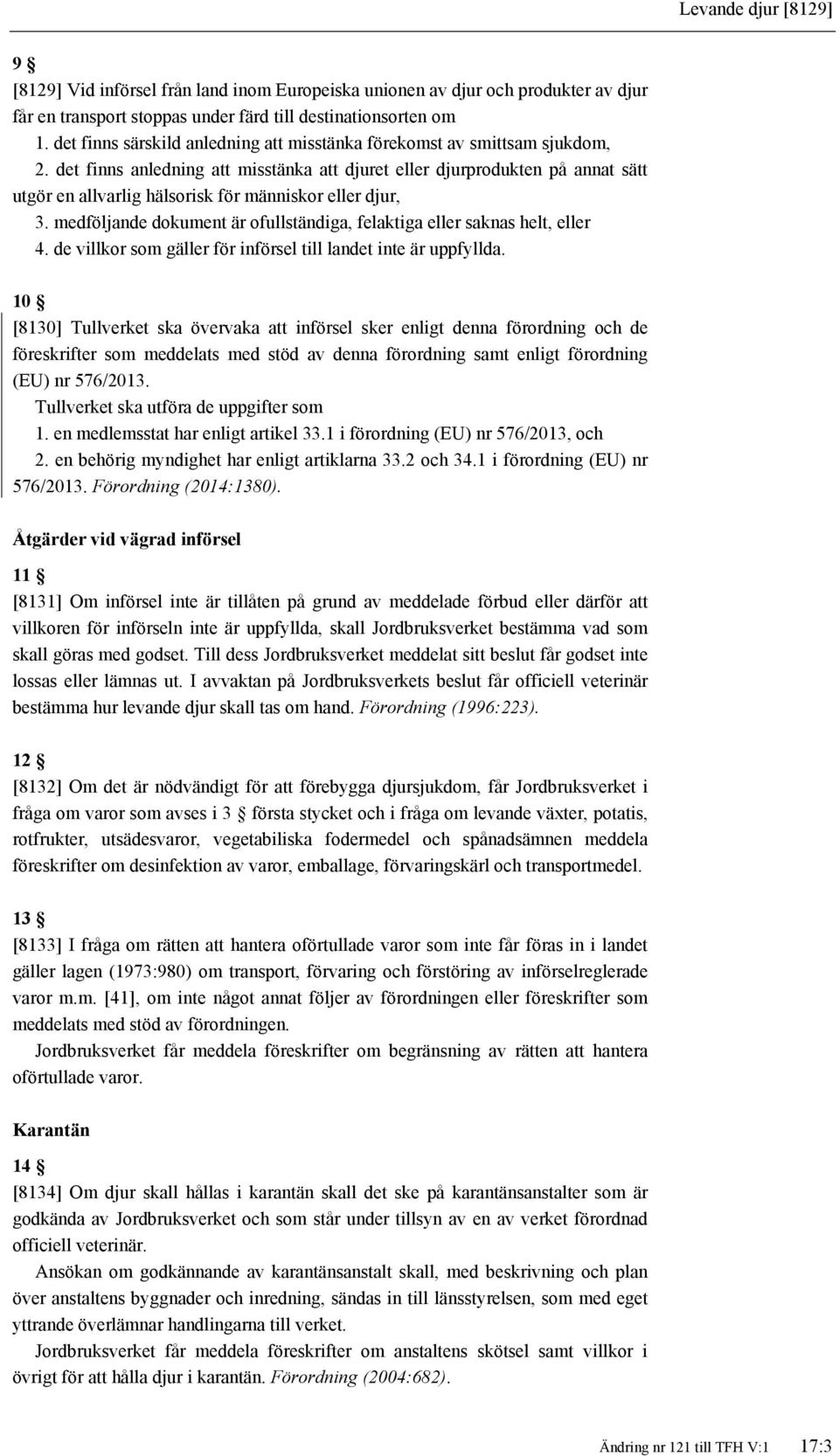 det finns anledning att misstänka att djuret eller djurprodukten på annat sätt utgör en allvarlig hälsorisk för människor eller djur, 3.