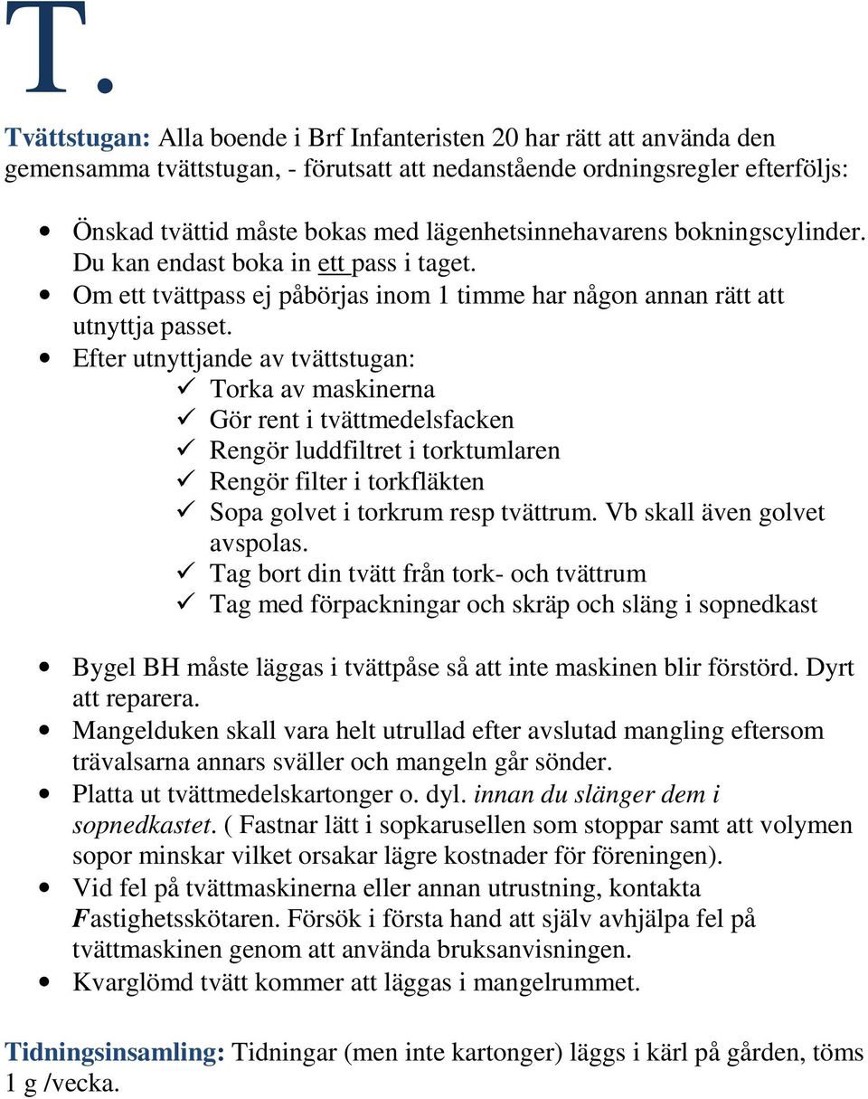 Efter utnyttjande av tvättstugan: Torka av maskinerna Gör rent i tvättmedelsfacken Rengör luddfiltret i torktumlaren Rengör filter i torkfläkten Sopa golvet i torkrum resp tvättrum.