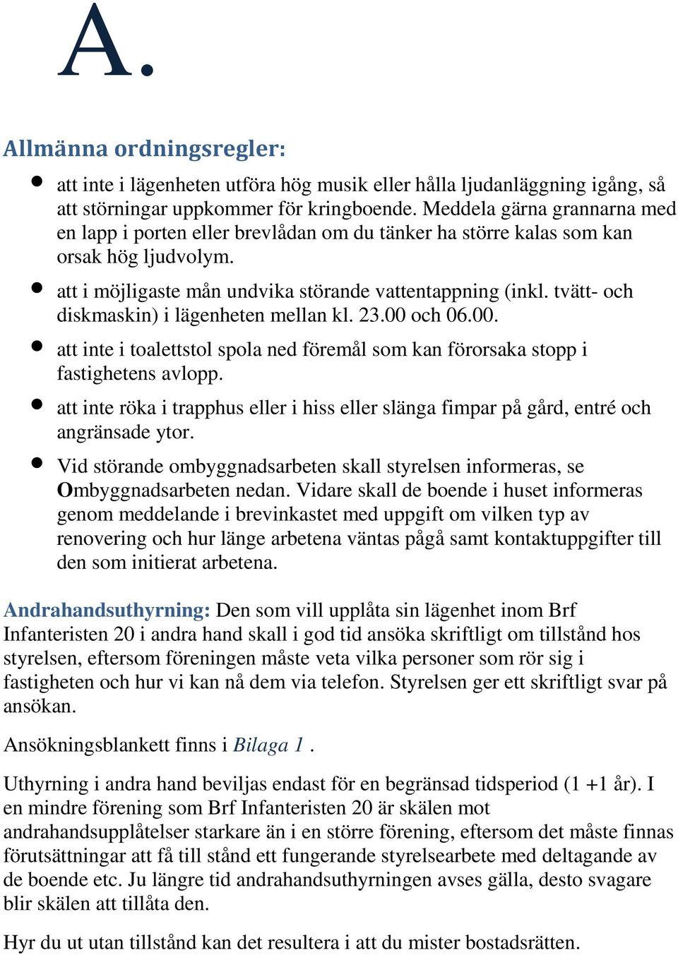 tvätt- och diskmaskin) i lägenheten mellan kl. 23.00 och 06.00. att inte i toalettstol spola ned föremål som kan förorsaka stopp i fastighetens avlopp.