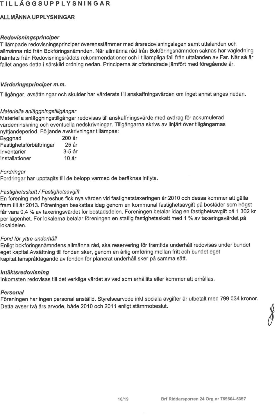 När sà är fallet anges detta I särskild ordning nedan. Principerna àr oforändrade jamfart med foregãende ár. Varderingsprinciper m.m. Tillgãngar, avsättningar och skulder har värderats till anskaffningsvarden om inget annat anges nedan.