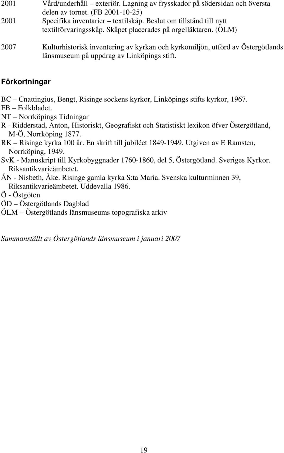 (ÖLM) 2007 Kulturhistorisk inventering av kyrkan och kyrkomiljön, utförd av Östergötlands länsmuseum på uppdrag av Linköpings stift.