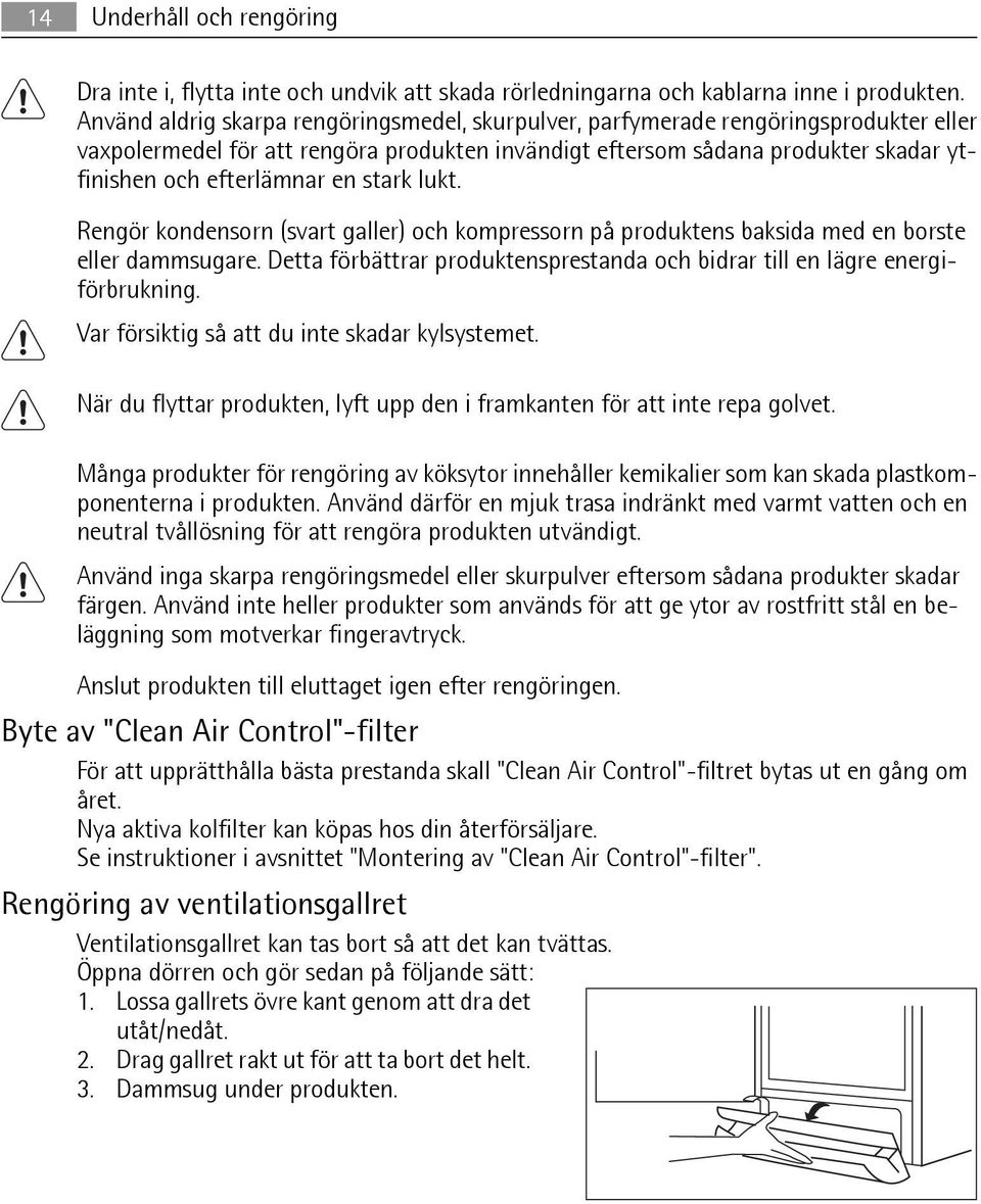 en stark lukt. Rengör kondensorn (svart galler) och kompressorn på produktens baksida med en borste eller dammsugare. Detta förbättrar produktensprestanda och bidrar till en lägre energiförbrukning.