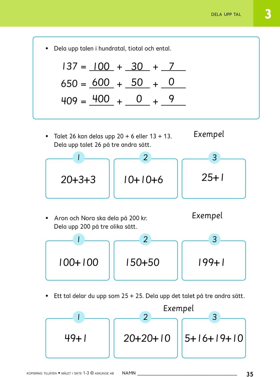 Dela upp talet 26 på tre andra sätt. 1 2 Exempel 20++ 10+10+6 25+1 Aron och Nora ska dela på 200 kr.