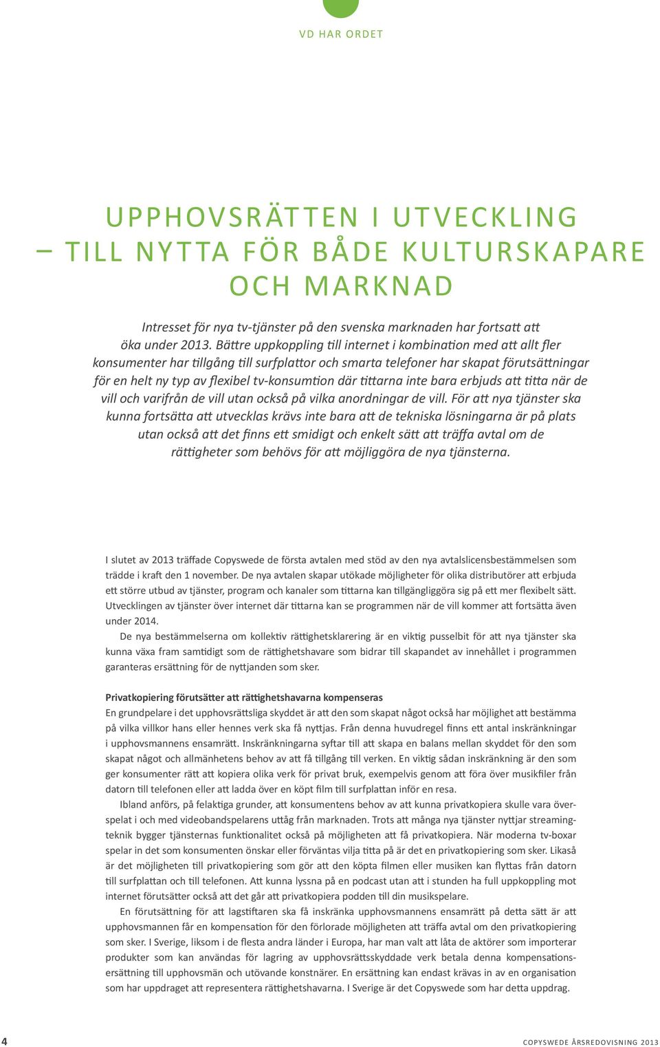 konsumtion där tittarna inte bara erbjuds att titta när de vill och varifrån de vill utan också på vilka anordningar de vill.