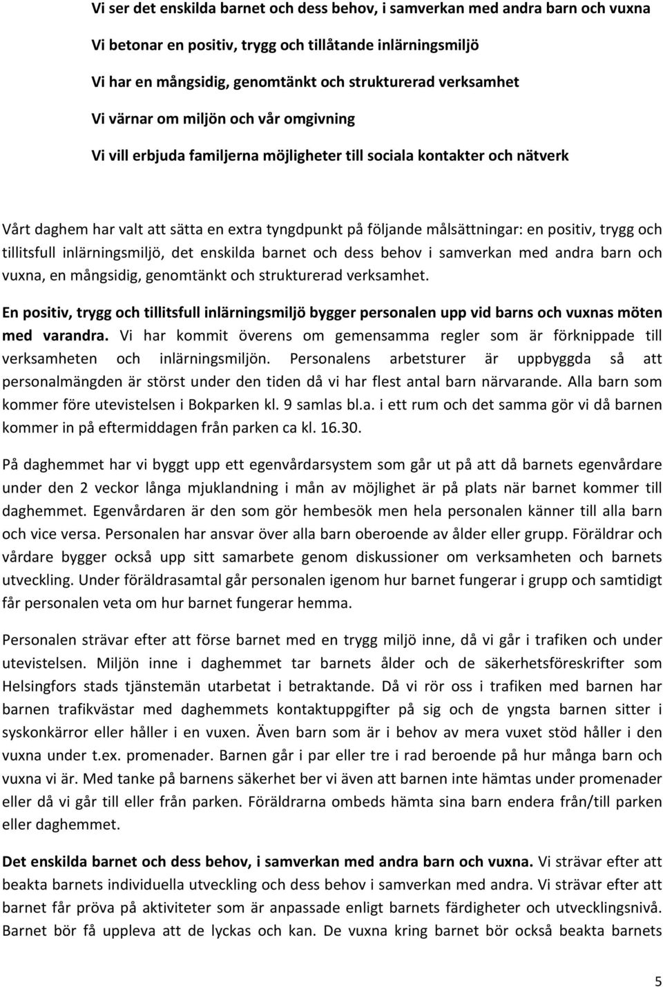 positiv, trygg och tillitsfull inlärningsmiljö, det enskilda barnet och dess behov i samverkan med andra barn och vuxna, en mångsidig, genomtänkt och strukturerad verksamhet.