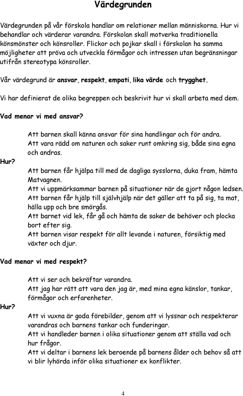 Vår värdegrund är ansvar, respekt, empati, lika värde och trygghet. Vi har definierat de olika begreppen och beskrivit hur vi skall arbeta med dem. Vad menar vi med ansvar? Hur?