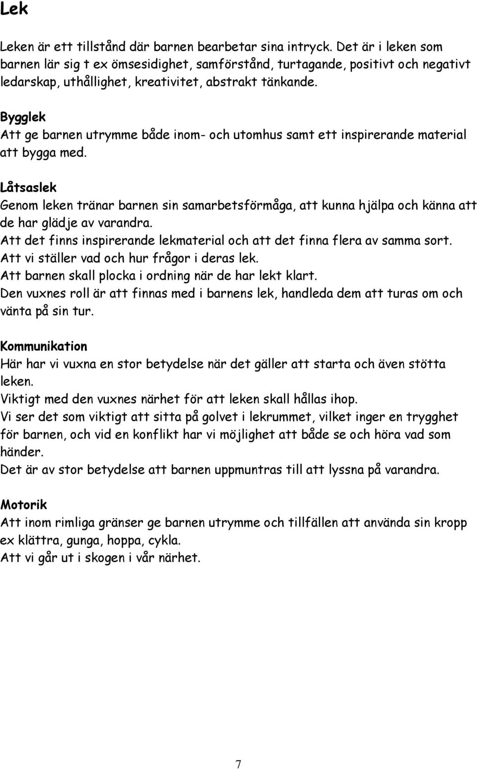 Bygglek Att ge barnen utrymme både inom- och utomhus samt ett inspirerande material att bygga med.