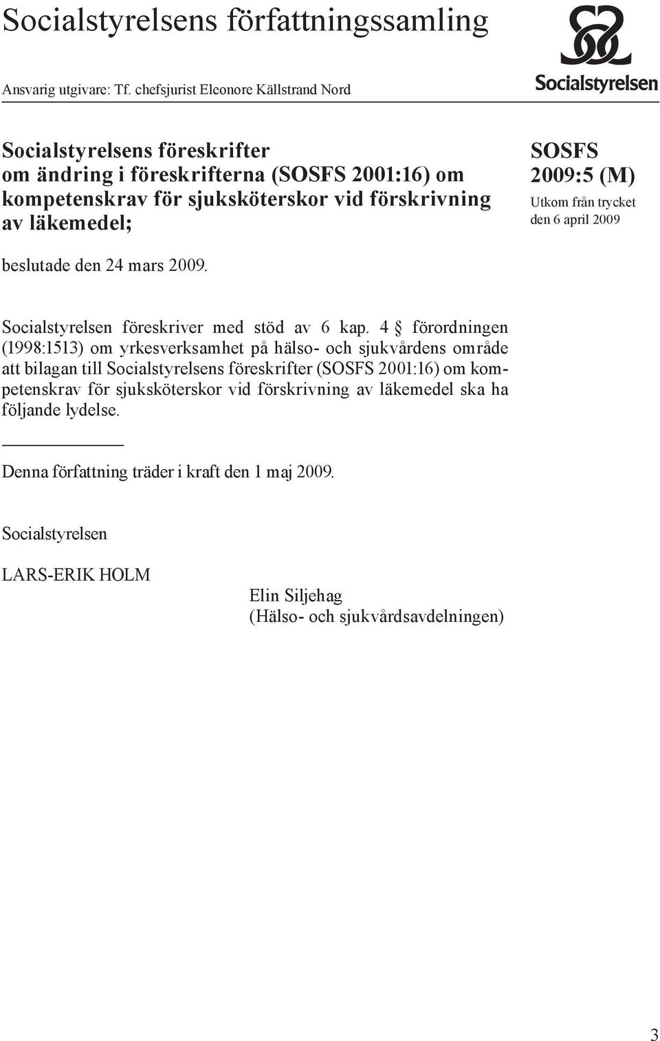 (M) Utkom från trycket den 6 april 2009 beslutade den 24 mars 2009. Socialstyrelsen föreskriver med stöd av 6 kap.