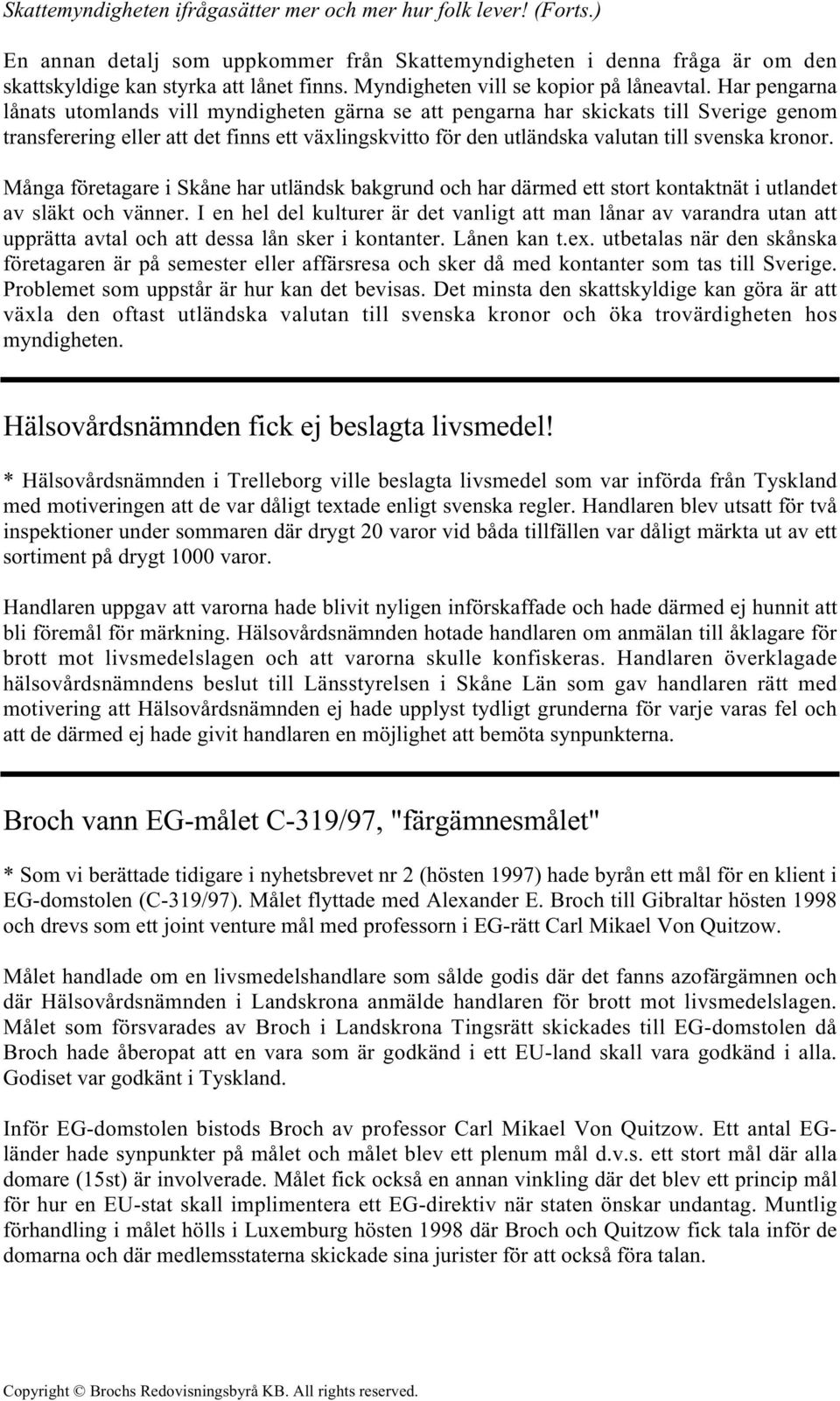 Har pengarna lånats utomlands vill myndigheten gärna se att pengarna har skickats till Sverige genom transferering eller att det finns ett växlingskvitto för den utländska valutan till svenska kronor.