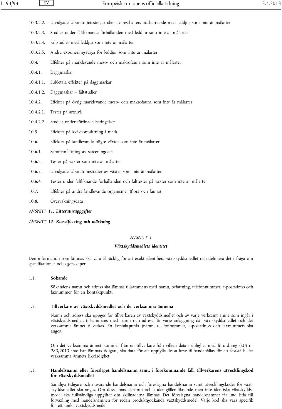 4.1.1. Subletala effekter på daggmaskar 10.4.1.2. Daggmaskar fältstudier 10.4.2. Effekter på övrig marklevande meso- och makrofauna som inte är målarter 10.4.2.1. Tester på artnivå 10.4.2.2. Studier under förfinade betingelser 10.