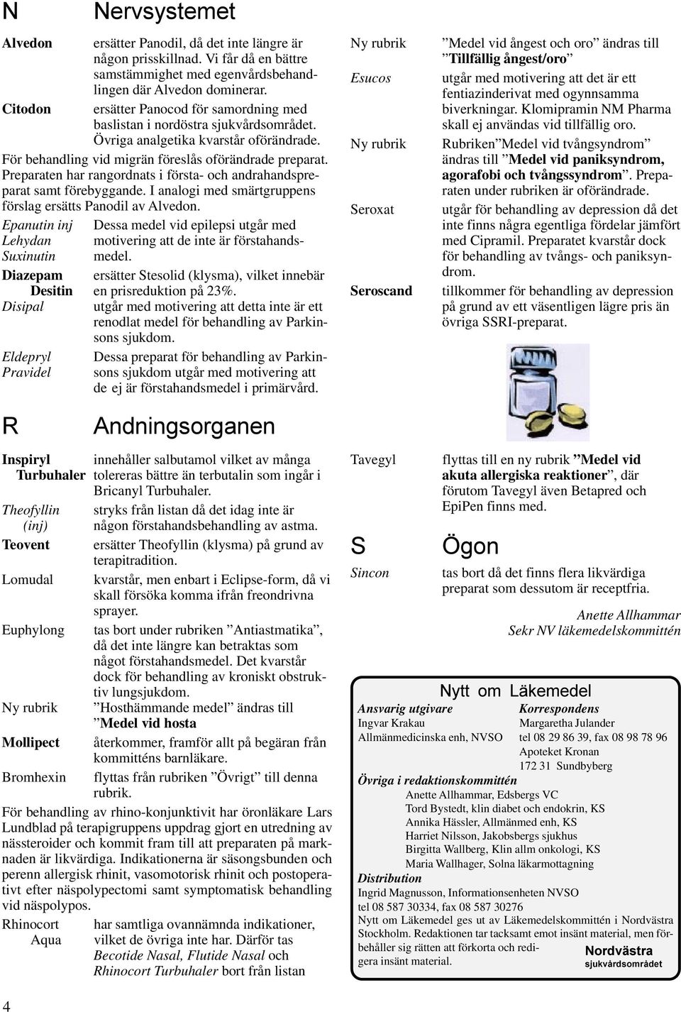 Preparaten har rangordnats i första- och andrahandspreparat samt förebyggande. I analogi med smärtgruppens förslag ersätts Panodil av Alvedon.