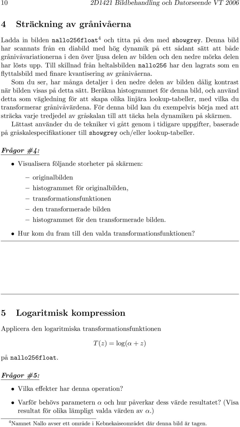 Till skillnad från heltalsbilden nallo256 har den lagrats som en flyttalsbild med finare kvantisering av grånivåerna.