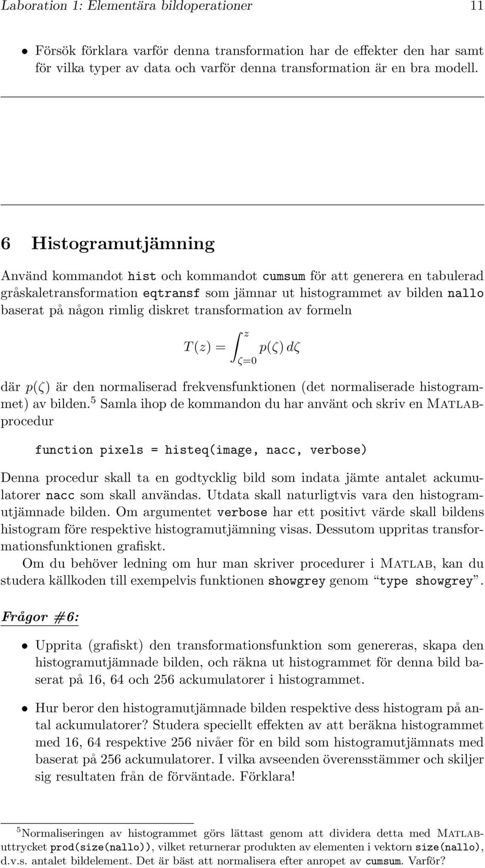 diskret transformation av formeln T (z) = z ζ=0 p(ζ) dζ där p(ζ) är den normaliserad frekvensfunktionen (det normaliserade histogrammet) av bilden.